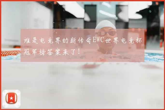 谁是电竞界的新传奇EWC世界电竞杯冠军榜答案来了！